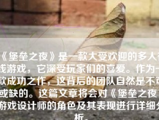 《堡垒之夜》是一款大受欢迎的多人在线游戏，它深受玩家们的喜爱。作为一款成功之作，这背后的团队自然是不可或缺的。这篇文章将会对《堡垒之夜》游戏设计师的角色及其表现进行详细分析。