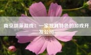 南京胡莱游戏：一家独具特色的游戏开发公司