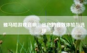 雅马哈游戏音响：出色的音效体验与选择