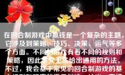 在回合制游戏中赢钱是一个复杂的主题，它涉及到策略、技巧、决策、运气等多个方面。不同的游戏有着不同的规则和策略，因此本文无法给出通用的方法。不过，我会基于常见的回合制游戏的基本规则和玩家的常见做法，给出一套综合的思路，以便您能够在特定类型的游戏中更好地赢得比赛和奖金。