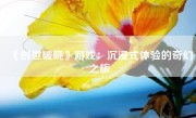 《创世破晓》游戏：沉浸式体验的奇幻之旅