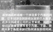 添加游戏时间是一个涉及多个方面的问题，它不仅涉及到游戏玩家的个人需求，还涉及到游戏公司的运营策略、游戏体验以及健康管理等多个方面。下面，我将从多个角度来探讨如何添加游戏时间。