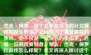 杰克·保罗，这个名字在当今的社交媒体和娱乐界中，已经成为了备受瞩目的焦点。他不仅是一位知名的拳击手，还是一位游戏爱好者。那么，杰克·保罗打游戏怎么样呢？本文将深入探讨这个问题，并分析他的游戏技能、游戏态度以及他对游戏文化的影响。