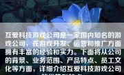 互爱科技游戏公司是一家国内知名的游戏公司，在游戏开发、运营和推广方面拥有丰富的经验和实力。下面将从公司的背景、业务范围、产品特点、员工文化等方面，详细介绍互爱科技游戏公司的优势和特点。