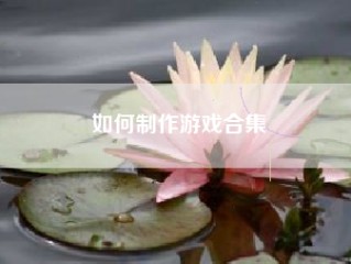 如何制作游戏合集