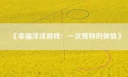 《幸福洋洋游戏：一次独特的体验》