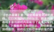 《小小英雄》是一款近期备受关注的游戏，它以其独特的游戏玩法、精美的画面和丰富的游戏内容吸引了众多玩家的关注。下面我将从游戏玩法、游戏画面、游戏音效、游戏社交和总体评价等方面来详细介绍这款游戏。