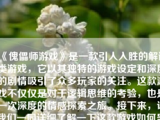 《傀儡师游戏》是一款引人入胜的解谜类游戏，它以其独特的游戏设定和深度的剧情吸引了众多玩家的关注。这款游戏不仅仅是对于逻辑思维的考验，也是一次深度的情感探索之旅。接下来，让我们一同详细了解一下这款游戏如何呈现出一场绝妙的探险。