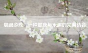 晨跑游戏：一种健康与乐趣的完美结合