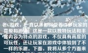 老G游戏，一直以来都深受着许多玩家的喜爱和追捧。这是一款以独特玩法和丰富内容为特点的游戏，不仅具有高度的可玩性，还让玩家在游戏中体验到了不一样的乐趣。下面，我将从多个方面来详细介绍老G游戏的特点和魅力。