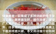 快易典是一款集成了多种功能的电子学习工具，其界面友好、操作简便，深受广大用户的喜爱。然而，除了学习功能外，许多用户可能还对如何在快易典上下载游戏感兴趣。本文将详细介绍如何在快易典上下载游戏，以及一些相关的注意事项。