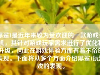 黑鲨1是近年来较为受欢迎的一款游戏手机，其针对游戏玩家需求进行了优化和升级，因此在游戏体验方面有着不俗的表现。下面将从多个方面介绍黑鲨1玩游戏的表现。