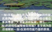 一加3手机，自上市以来便以强悍的性能、优质的外观和用户友好的体验吸引着众多消费者，尤其是游戏玩家。那么，一加3的游戏性能究竟如何呢？本文将为您详细解析一加3在游戏性能方面的表现。