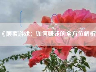 《颠覆游戏：如何赚钱的全方位解析》