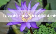 《VAM游戏》：重塑玩家体验的艺术之旅