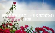 接电话后游戏输了：一种心理与行为的探索
