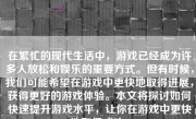 在繁忙的现代生活中，游戏已经成为许多人放松和娱乐的重要方式。但有时候，我们可能希望在游戏中更快地取得进展，获得更好的游戏体验。本文将探讨如何快速提升游戏水平，让你在游戏中更快地取得成功。