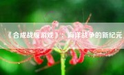 《合成战舰游戏》：海洋战争的新纪元