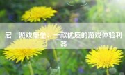 宏碁游戏堡垒：一款优质的游戏体验利器