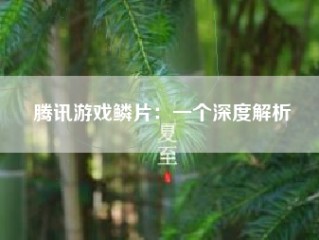 腾讯游戏鳞片：一个深度解析