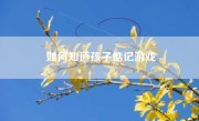 如何知道孩子惦记游戏