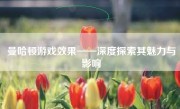 曼哈顿游戏效果——深度探索其魅力与影响