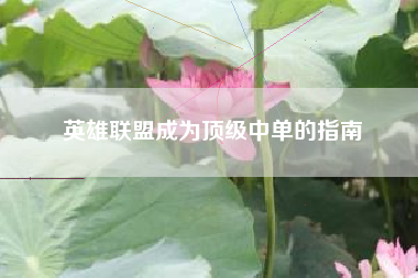 英雄联盟成为顶级中单的指南