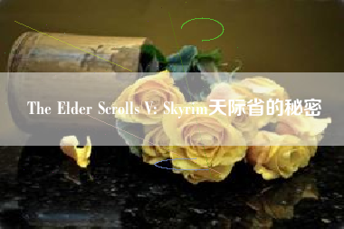 The Elder Scrolls V: Skyrim天际省的秘密