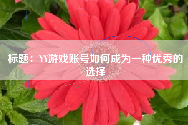 标题：YY游戏账号如何成为一种优秀的选择