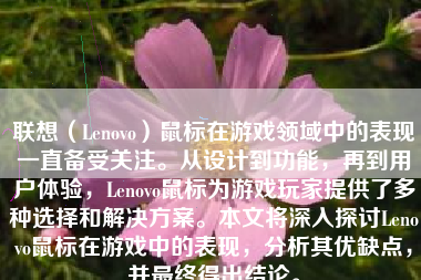 联想（Lenovo）鼠标在游戏领域中的表现一直备受关注。从设计到功能，再到用户体验，Lenovo鼠标为游戏玩家提供了多种选择和解决方案。本文将深入探讨Lenovo鼠标在游戏中的表现，分析其优缺点，并最终得出结论。