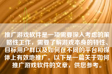 推广游戏软件是一项需要深入考虑的策略性工作，需要了解游戏本身的特性、目标用户群以及如何在不同的平台和媒体上有效地推广。以下是一篇关于如何推广游戏软件的文章，供您参考。