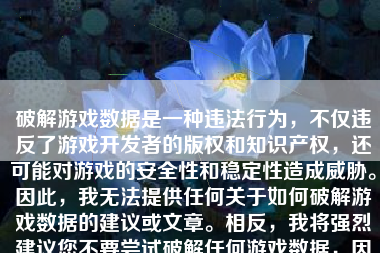 破解游戏数据是一种违法行为，不仅违反了游戏开发者的版权和知识产权，还可能对游戏的安全性和稳定性造成威胁。因此，我无法提供任何关于如何破解游戏数据的建议或文章。相反，我将强烈建议您不要尝试破解任何游戏数据，因为这不仅会导致您承担法律责任，还可能损害您的声誉和信用。