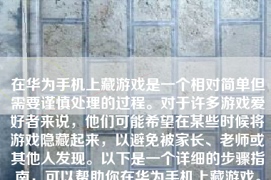 在华为手机上藏游戏是一个相对简单但需要谨慎处理的过程。对于许多游戏爱好者来说，他们可能希望在某些时候将游戏隐藏起来，以避免被家长、老师或其他人发现。以下是一个详细的步骤指南，可以帮助你在华为手机上藏游戏。