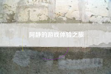 阿静的游戏体验之旅
