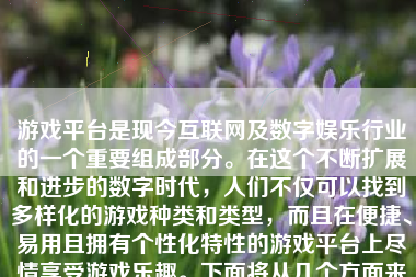 游戏平台是现今互联网及数字娱乐行业的一个重要组成部分。在这个不断扩展和进步的数字时代，人们不仅可以找到多样化的游戏种类和类型，而且在便捷、易用且拥有个性化特性的游戏平台上尽情享受游戏乐趣。下面将从几个方面来描述游戏平台是怎么样的。