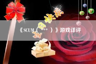 《SCUM（ *** ）》游戏详评