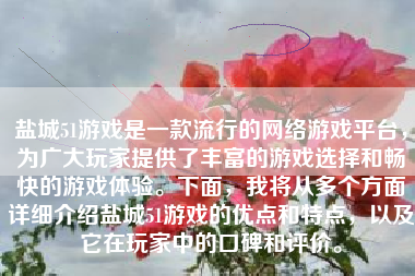 盐城51游戏是一款流行的网络游戏平台，为广大玩家提供了丰富的游戏选择和畅快的游戏体验。下面，我将从多个方面详细介绍盐城51游戏的优点和特点，以及它在玩家中的口碑和评价。