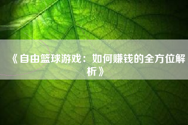 《自由篮球游戏：如何赚钱的全方位解析》