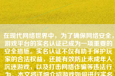 在现代网络世界中，为了确保网络安全，游戏平台的实名认证已成为一项重要的安全措施。实名认证不仅有助于保护玩家的合法权益，还能有效防止未成年人沉迷游戏，以及打击网络诈骗等违法行为。本文将详细介绍游戏如何进行实名认证。