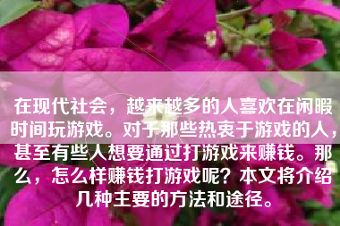 在现代社会，越来越多的人喜欢在闲暇时间玩游戏。对于那些热衷于游戏的人，甚至有些人想要通过打游戏来赚钱。那么，怎么样赚钱打游戏呢？本文将介绍几种主要的方法和途径。