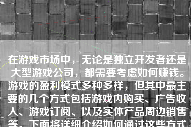 在游戏市场中，无论是独立开发者还是大型游戏公司，都需要考虑如何赚钱。游戏的盈利模式多种多样，但其中最主要的几个方式包括游戏内购买、广告收入、游戏订阅、以及实体产品周边销售等。下面将详细介绍如何通过这些方式来挣钱。