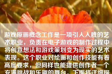 游戏原画概念工作是一项引人入胜的艺术职业，负责在电子游戏的制作过程中将创意想法和游戏策划变为现实的艺术表现。这个职业对绘画和创作技能有着高度要求，但同样也能提供创作者一个充满挑战和乐趣的舞台。下面将详细探讨游戏原画概念工作的相关内容。