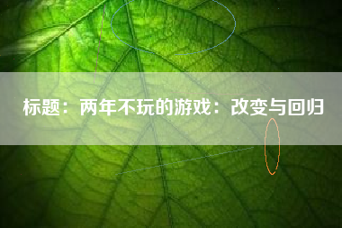 标题：两年不玩的游戏：改变与回归