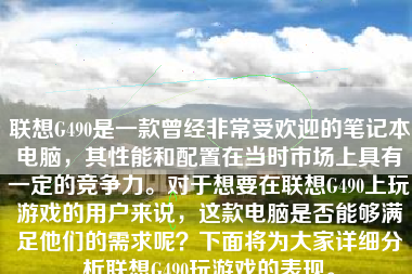 联想G490是一款曾经非常受欢迎的笔记本电脑，其性能和配置在当时市场上具有一定的竞争力。对于想要在联想G490上玩游戏的用户来说，这款电脑是否能够满足他们的需求呢？下面将为大家详细分析联想G490玩游戏的表现。