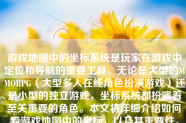 游戏地图中的坐标系统是玩家在游戏中定位和导航的重要工具。无论是大型的MMORPG（大型多人在线角色扮演游戏）还是小型的独立游戏，坐标系统都扮演着至关重要的角色。本文将详细介绍如何看游戏地图中的坐标，以及其重要性。