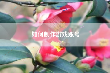 如何制作游戏账号