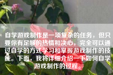 自学游戏制作是一项复杂的任务，但只要你有足够的热情和决心，完全可以通过自学的方式学习和掌握游戏制作的技能。下面，我将详细介绍一下如何自学游戏制作的过程。