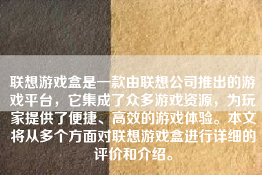 联想游戏盒是一款由联想公司推出的游戏平台，它集成了众多游戏资源，为玩家提供了便捷、高效的游戏体验。本文将从多个方面对联想游戏盒进行详细的评价和介绍。