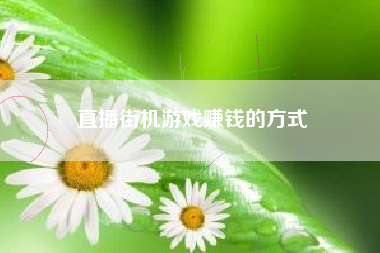 直播街机游戏赚钱的方式