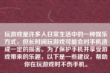 玩游戏是许多人日常生活中的一种娱乐方式，但长时间玩游戏可能会对手机造成一定的损害。为了保护手机并享受游戏带来的乐趣，以下是一些建议，帮助你在玩游戏时不伤手机。